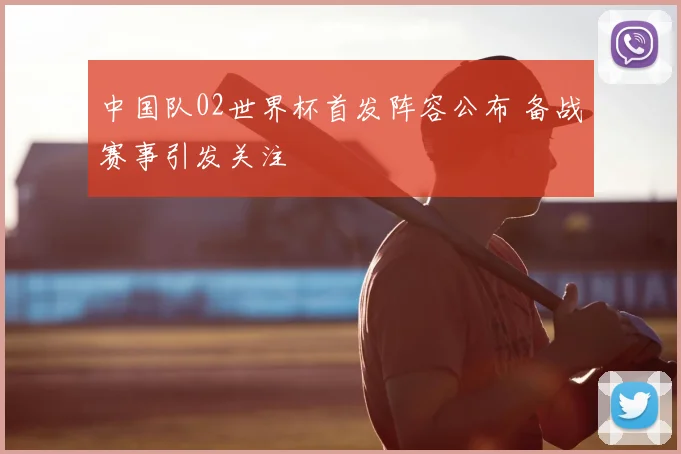 中国队02世界杯首发阵容公布 备战赛事引发关注