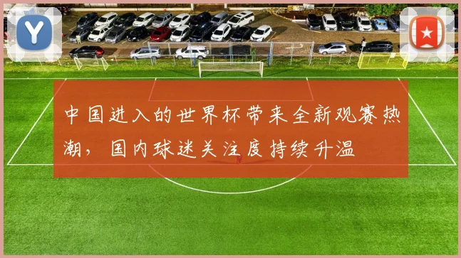 中国进入的世界杯带来全新观赛热潮，国内球迷关注度持续升温