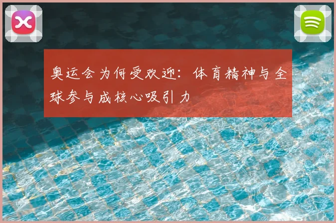奥运会为何受欢迎:体育精神与全球参与成核心吸引力